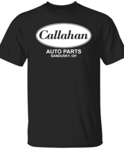 Callahan auto parts sandusky oh shirt Shirt Sweatshirt Long Sleeve Hoodie Tank Mug