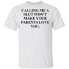 Calling me a slut won’t make your parents love you shirt Shirt Sweatshirt Long Sleeve Hoodie Tank Mug