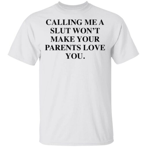 Calling me a slut won’t make your parents love you shirt Shirt Sweatshirt Long Sleeve Hoodie Tank Mug