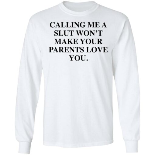 Calling me a slut won’t make your parents love you shirt Shirt Sweatshirt Long Sleeve Hoodie Tank Mug