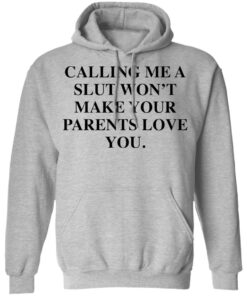 Calling me a slut wont make your parents love you shirt Shirt Sweatshirt Long Sleeve Hoodie Tank Mug 2