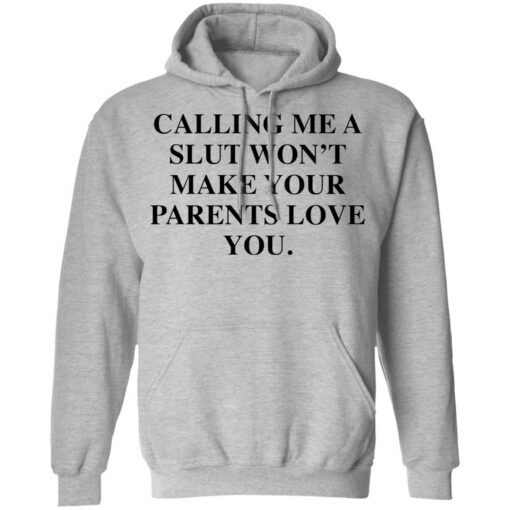 Calling me a slut won’t make your parents love you shirt Shirt Sweatshirt Long Sleeve Hoodie Tank Mug