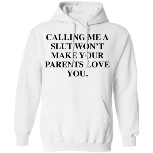 Calling me a slut won’t make your parents love you shirt Shirt Sweatshirt Long Sleeve Hoodie Tank Mug