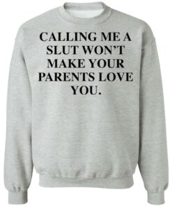Calling me a slut wont make your parents love you shirt Shirt Sweatshirt Long Sleeve Hoodie Tank Mug 4