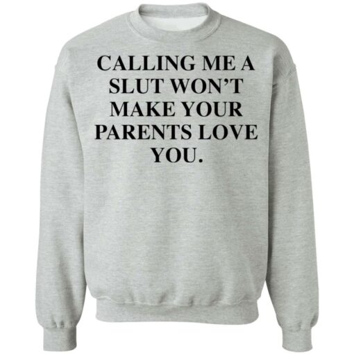 Calling me a slut won’t make your parents love you shirt Shirt Sweatshirt Long Sleeve Hoodie Tank Mug