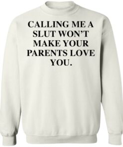 Calling me a slut wont make your parents love you shirt Shirt Sweatshirt Long Sleeve Hoodie Tank Mug 5