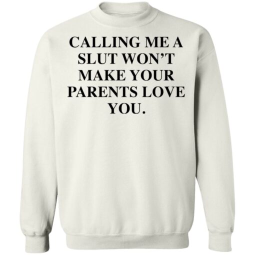 Calling me a slut won’t make your parents love you shirt Shirt Sweatshirt Long Sleeve Hoodie Tank Mug