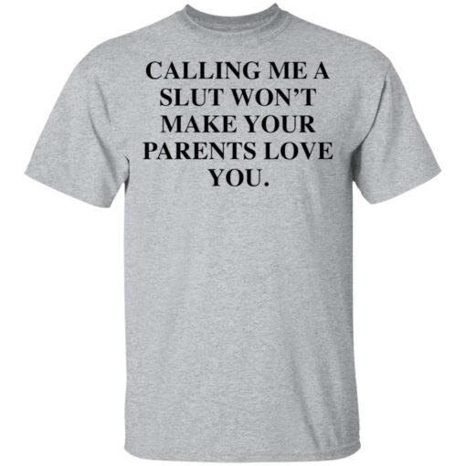 Calling me a slut won’t make your parents love you shirt Shirt Sweatshirt Long Sleeve Hoodie Tank Mug