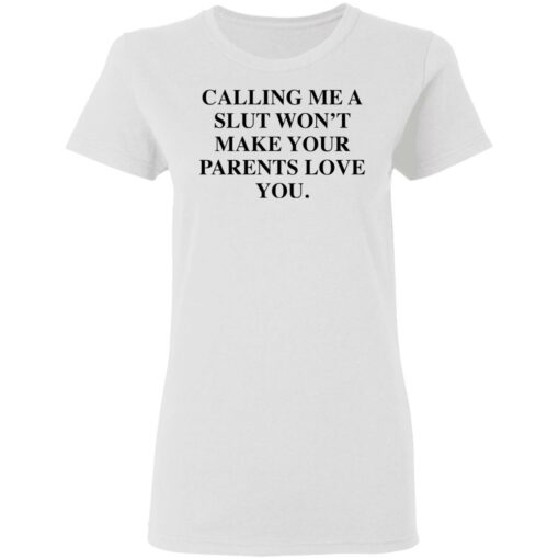 Calling me a slut won’t make your parents love you shirt Shirt Sweatshirt Long Sleeve Hoodie Tank Mug