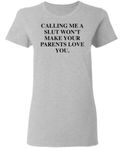 Calling me a slut wont make your parents love you shirt Shirt Sweatshirt Long Sleeve Hoodie Tank Mug 8