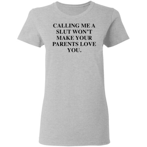 Calling me a slut won’t make your parents love you shirt Shirt Sweatshirt Long Sleeve Hoodie Tank Mug