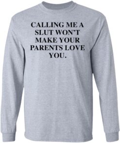 Calling me a slut wont make your parents love you shirt Shirt Sweatshirt Long Sleeve Hoodie Tank Mug 9