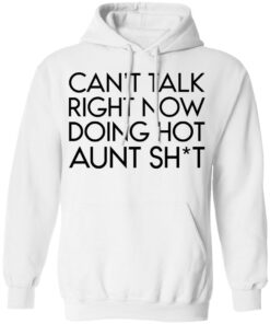 Can't talk right now doing hot aunt shit shirt Shirt Sweatshirt Long Sleeve Hoodie Tank Mug 3