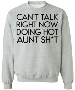 Can't talk right now doing hot aunt shit shirt Shirt Sweatshirt Long Sleeve Hoodie Tank Mug 4