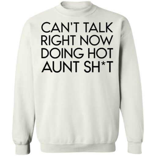 Can’t talk right now doing hot aunt shit shirt Shirt Sweatshirt Long Sleeve Hoodie Tank Mug