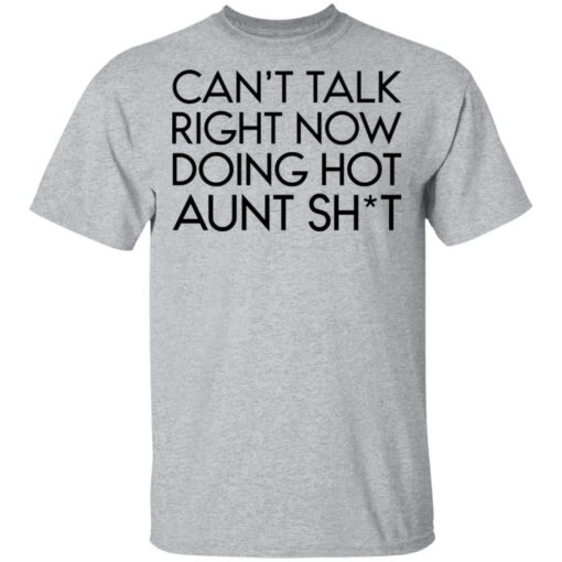 Can’t talk right now doing hot aunt shit shirt Shirt Sweatshirt Long Sleeve Hoodie Tank Mug