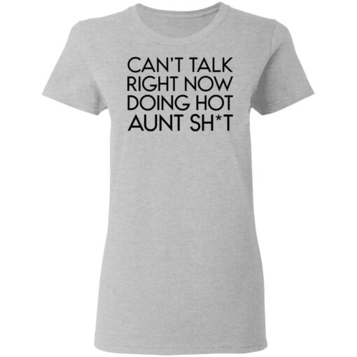 Can’t talk right now doing hot aunt shit shirt Shirt Sweatshirt Long Sleeve Hoodie Tank Mug