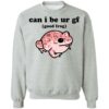 Can i be ur gf good frog shirt Shirt Sweatshirt Long Sleeve Hoodie Tank Mug