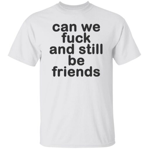 Can we fck and still be friends shirt Shirt Sweatshirt Long Sleeve Hoodie Tank Mug