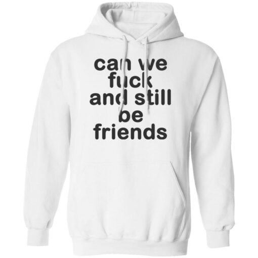 Can we fck and still be friends shirt Shirt Sweatshirt Long Sleeve Hoodie Tank Mug