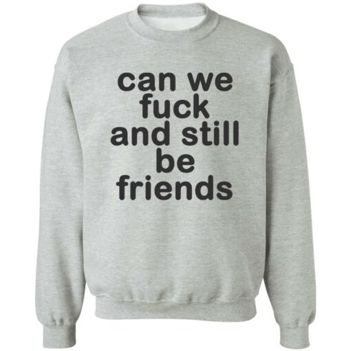 Can we fck and still be friends shirt Shirt Sweatshirt Long Sleeve Hoodie Tank Mug