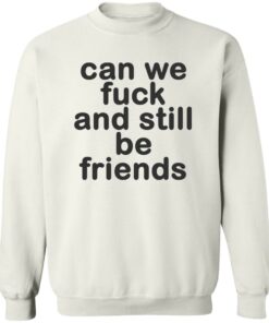 Can we fck and still be friends shirt Shirt Sweatshirt Long Sleeve Hoodie Tank Mug 4