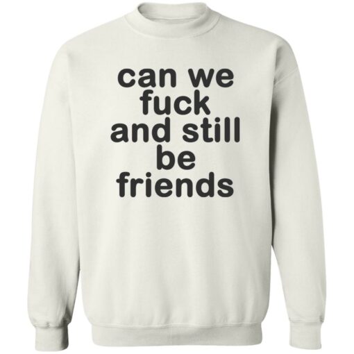 Can we fck and still be friends shirt Shirt Sweatshirt Long Sleeve Hoodie Tank Mug