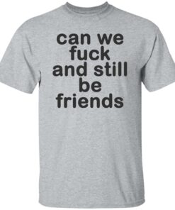 Can we fck and still be friends shirt Shirt Sweatshirt Long Sleeve Hoodie Tank Mug 5