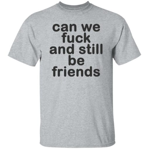 Can we fck and still be friends shirt Shirt Sweatshirt Long Sleeve Hoodie Tank Mug