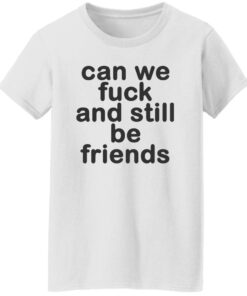 Can we fck and still be friends shirt Shirt Sweatshirt Long Sleeve Hoodie Tank Mug 6