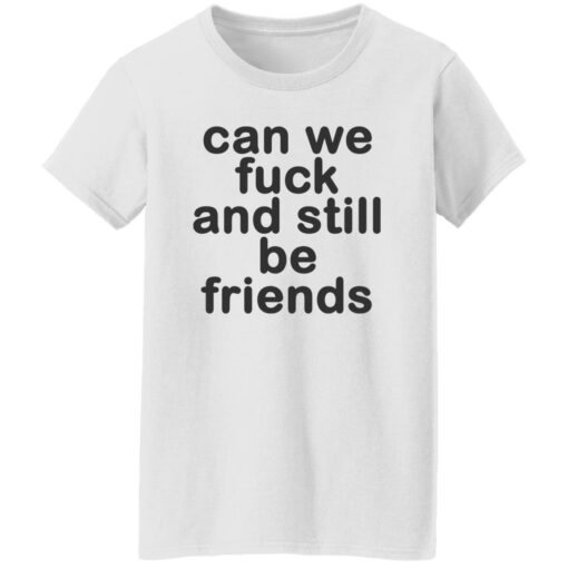 Can we fck and still be friends shirt Shirt Sweatshirt Long Sleeve Hoodie Tank Mug