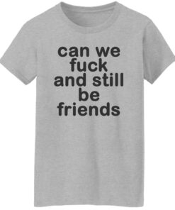 Can we fck and still be friends shirt Shirt Sweatshirt Long Sleeve Hoodie Tank Mug 7