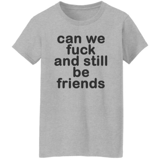 Can we fck and still be friends shirt Shirt Sweatshirt Long Sleeve Hoodie Tank Mug