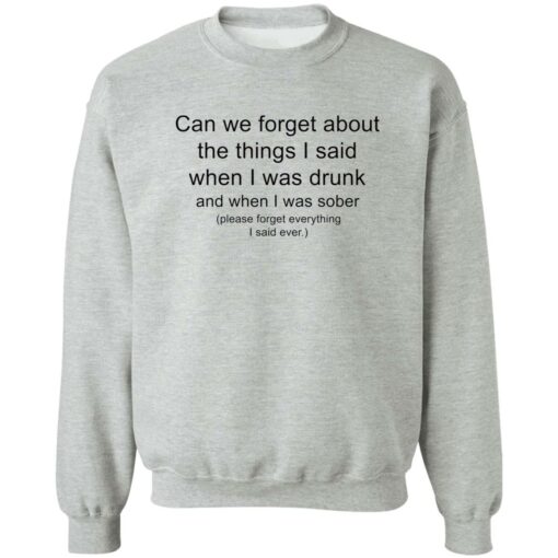 Can we forget about the things i said when i was drunk shirt Shirt Sweatshirt Long Sleeve Hoodie Tank Mug