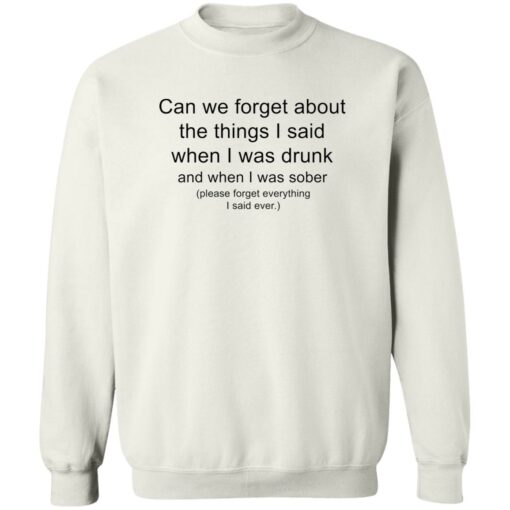 Can we forget about the things i said when i was drunk shirt Shirt Sweatshirt Long Sleeve Hoodie Tank Mug