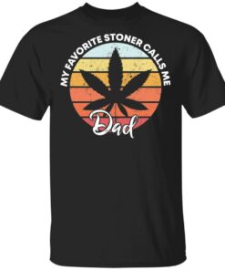 Cannabis my favorite stoner calls me dad shirt Shirt Sweatshirt Long Sleeve Hoodie Tank Mug