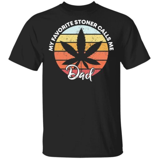 Cannabis my favorite stoner calls me dad shirt Shirt Sweatshirt Long Sleeve Hoodie Tank Mug