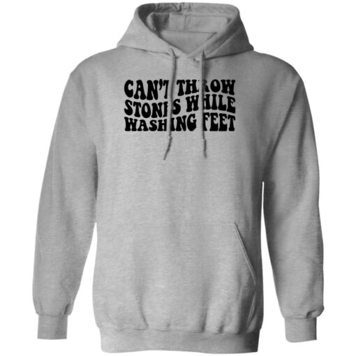 Can’t Throw Stones While Washing Feet Shirt Shirt Sweatshirt Long Sleeve Hoodie Tank Mug