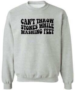 Can't Throw Stones While Washing Feet Shirt Shirt Sweatshirt Long Sleeve Hoodie Tank Mug 2 Cant Throw Stones While Washing Feet Shirt Shirt Sweatshirt Long Sleeve Hoodie Tank Mug 3