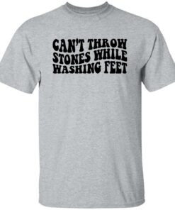 Can't Throw Stones While Washing Feet Shirt Shirt Sweatshirt Long Sleeve Hoodie Tank Mug 5 Cant Throw Stones While Washing Feet Shirt Shirt Sweatshirt Long Sleeve Hoodie Tank Mug 6