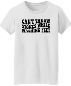 Can't Throw Stones While Washing Feet Shirt Shirt Sweatshirt Long Sleeve Hoodie Tank Mug 6 Cant Throw Stones While Washing Feet Shirt Shirt Sweatshirt Long Sleeve Hoodie Tank Mug 7