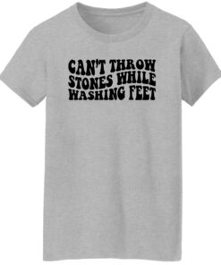 Can't Throw Stones While Washing Feet Shirt Shirt Sweatshirt Long Sleeve Hoodie Tank Mug 7 Cant Throw Stones While Washing Feet Shirt Shirt Sweatshirt Long Sleeve Hoodie Tank Mug 8
