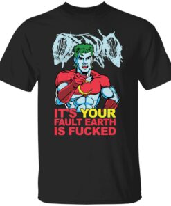 Captain Planet it’s your fault earth is fcked shirt Shirt Sweatshirt Long Sleeve Hoodie Tank Mug