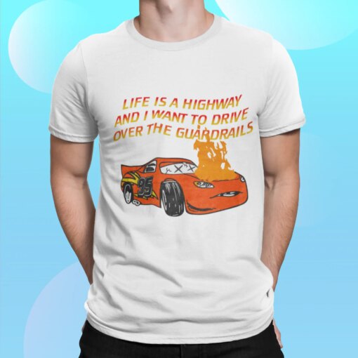 Car Life Is A Highway And I Want To Drive Over The Guardrails Shirt Shirt Sweatshirt Long Sleeve Hoodie Tank Mug