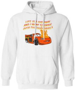 Car Life Is A Highway And I Want To Drive Over The Guardrails Shirt Shirt Sweatshirt Long Sleeve Hoodie Tank Mug