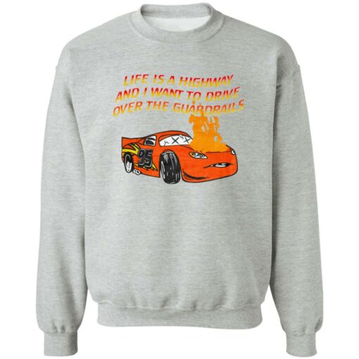 Car Life Is A Highway And I Want To Drive Over The Guardrails Shirt Shirt Sweatshirt Long Sleeve Hoodie Tank Mug