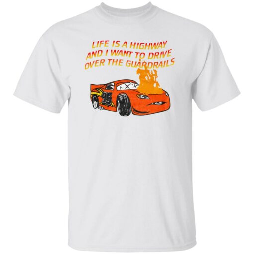 Car Life Is A Highway And I Want To Drive Over The Guardrails Shirt Shirt Sweatshirt Long Sleeve Hoodie Tank Mug