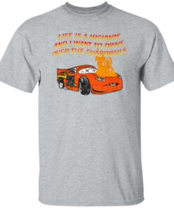 Car Life Is A Highway And I Want To Drive Over The Guardrails Shirt Shirt Sweatshirt Long Sleeve Hoodie Tank Mug 5 Car Life Is A Highway And I Want To Drive Over The Guardrails Shirt Shirt Sweatshirt Long Sleeve Hoodie Tank Mug 6