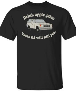 Car drink apple juice cause oj will kill you shirt Shirt Sweatshirt Long Sleeve Hoodie Tank Mug