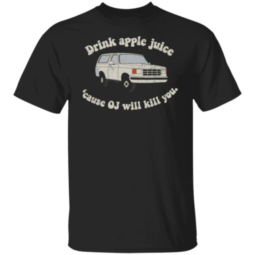 Car drink apple juice cause oj will kill you shirt Shirt Sweatshirt Long Sleeve Hoodie Tank Mug